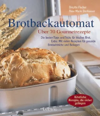 Die besten Rezepte für den Brotbackautomaten. Über 70 Gourmetrezepte [Taschenbuch] [1997] Brigitte Fischer Rose Marie Donhauser