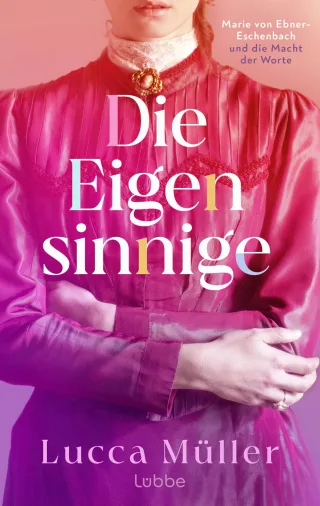Die Eigensinnige: Marie von Ebner-Eschenbach und die Macht der Worte. Roman | Die berührende und inspirierende Geschichte einer Frau die an ihrem Traum festhält