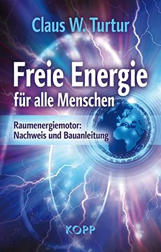 Freie Energie für alle Menschen: Raumenergiemotor: Nachweis und Bauanleitung [Gebundene Ausgabe] [2014] Turtur Claus W.