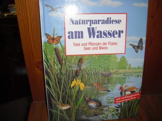 Naturparadiese am Wasser. Tiere und Pflanzen der Flüsse Seen und Meere