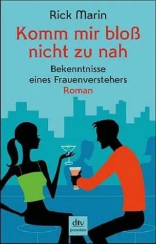Komm mir bloß nicht zu nah: Bekenntnisse eines Frauenverstehers Roman