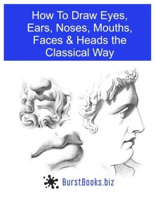 How To Draw Eyes Ears Noses Mouths Faces & Heads the Classical Way