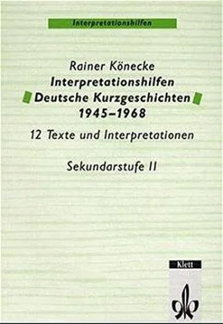 Interpretationshilfen Deutsche Kurzgeschichten 1945-1968: 12 Texte und Interpretationshilfen. Sekundarstufe II