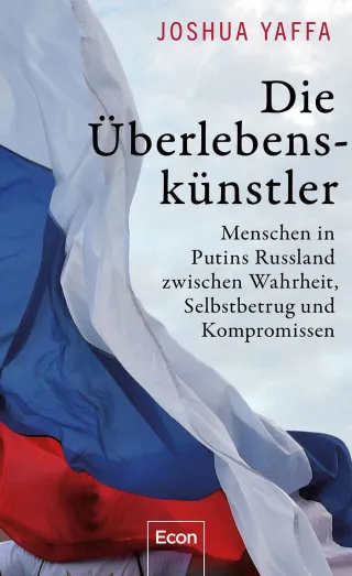 Die Überlebenskünstler: Menschen in Putins Russland zwischen Wahrheit Selbstbetrug und Kompromissen | Ein differenziertes und kluges Porträt der russischen Gesellschaft