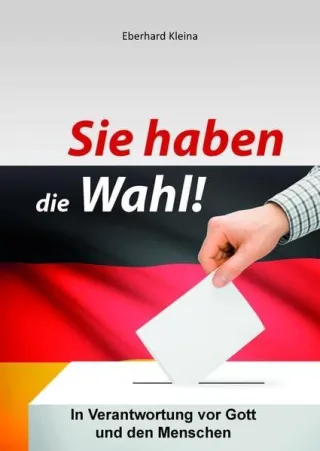 Sie haben die Wahl!: In Verantwortung vor Gott und den Menschen