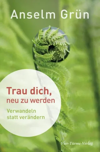 Trau dich neu zu werden. Verwandeln statt verändern [Gebundene Ausgabe] [2016] Anselm Grün