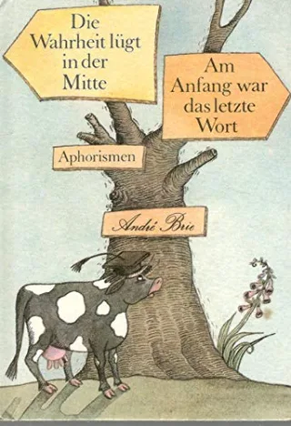 Die Wahrheit lügt in der Mitte /Am Anfang war das letzte Wort. Aphorismen
