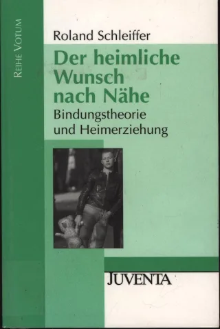 Der heimliche Wunsch nach Nähe: Bindungstheorie und Heimerziehung