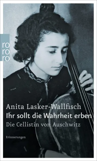 Ihr sollt die Wahrheit erben: Die Cellistin von Auschwitz - Erinnerungen