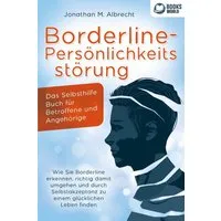 Borderline-Persönlichkeitsstörung - Das Selbsthilfe Buch für Betroffen / Jonathan M. Albrecht