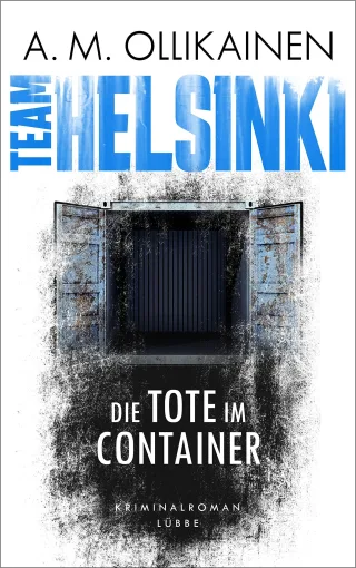TEAM HELSINKI: Die Tote im Container. Kriminalroman (Paula Pihlaja-Serie Band 1)