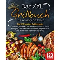 Das XXL Grillbuch für Anfänger & Profis: Die 123 besten Grillrezepte f / Kitchen King