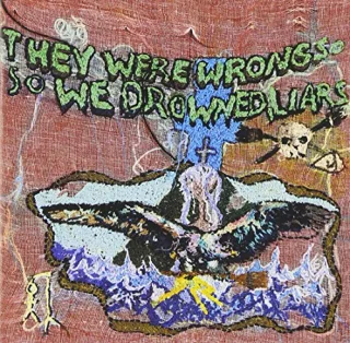 They Were Wrong So We Drowned