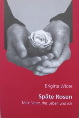 Späte Rosen: Mein Vater das Leben und ich