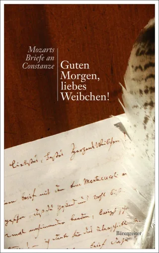Guten Morgen liebes Weibchen!: Mozarts Briefe an Constanze