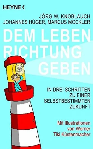 Dem Leben Richtung geben: In drei Schritten zu einer selbstbestimmten Zukunft [Taschenbuch] [2009] Knoblauch Jörg Hüger Johannes Mockler Marcus