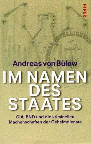 Im Namen des Staates. CIA BND und die kriminellen Machensachaften der Geheimdienste