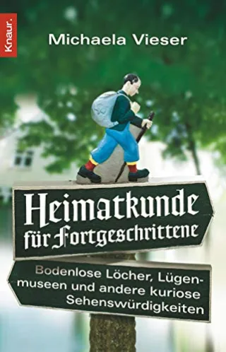 Heimatkunde für Fortgeschrittene: Bodenlose Löcher Lügenmuseen und andere kuriose Sehenswürdigkeiten