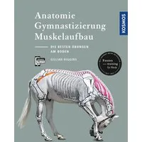 Anatomie, Gymnastizierung, Muskelaufbau / Gillian Higgins, Die besten Übungen für Pferde am Boden