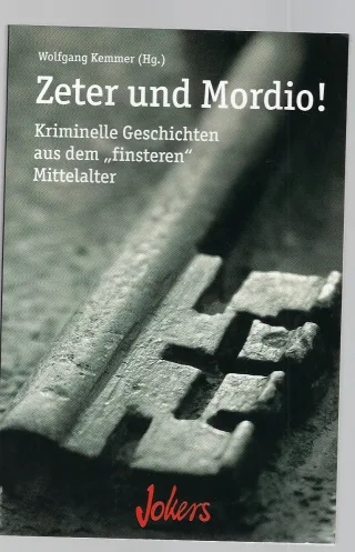 Zeter und Mordio! Kriminelle Geschichten aus dem "finsteren" Mittelalter.