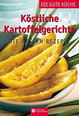 Köstliche Kartoffelgerichte. Die gute Küche: Die besten Rezepte
