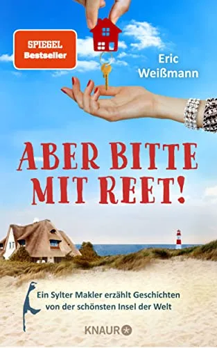Aber bitte mit Reet!: Ein Sylter Makler erzählt Geschichten von der schönsten Insel der Welt | »Pflichtlektüre für alle Inselfans!« Karla Paul Kulturjournalistin