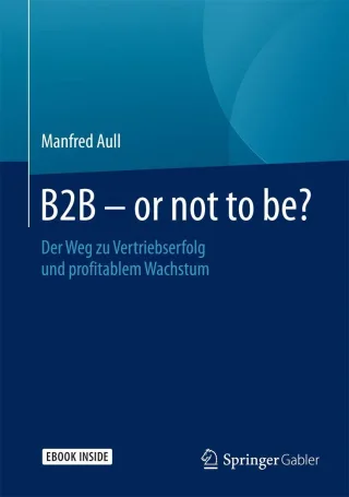 B2B - or not to be?: Der Weg zu Vertriebserfolg und profitablem Wachstum [Gebundene Ausgabe] [2016] Aull Manfred