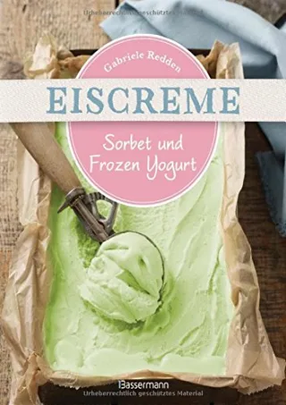Eiscreme Sorbet & Frozen Yogurt: Die besten Rezepte mit und ohne Eismaschine. Fruchteis Milcheis. Auch laktosefrei.