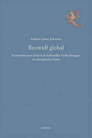 Beowulf global: Konstruktionen historisch-kultureller Verflechtungen im altenglischen Epos (Mediävistische Perspektiven)