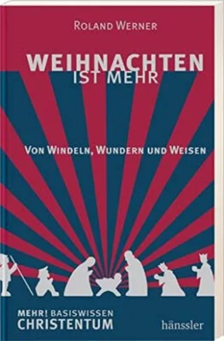 Weihnachten ist mehr: Von Windeln Wundern und Weisen