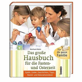 Das große Hausbuch für die Fasten- und Osterzeit: Spiele Lieder Geschichten Tipps Bastel- und Dekorationsideen