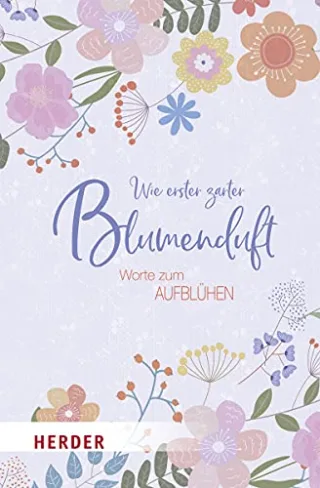 Wie erster zarter Blumenduft: Worte zum Aufblühen