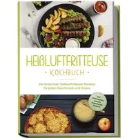 Heißluftfritteuse Kochbuch: Die leckersten Heißluftfritteuse Rezepte f / Anna-Lena Gerber