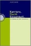 Karriere. Macht. Einsamkeit: Ihr Ausweg aus dem Teufelskreis