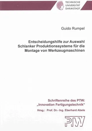 Entscheidungshilfe zur Auswahl Schlanker Produktionssysteme für die Montage von Werkzeugmaschinen (Schriftenreihe des PTW: "Innovation Fertigungstechnik")