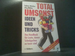 Total umsonst. Ideen und Tricks. Das Handbuch für Leute denen Schnäppchen zu teuer sind