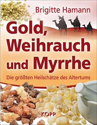 Gold Weihrauch und Myrrhe: Die größten Heilschätze des Altertums [Gebundene Ausgabe] [2013] Hamann Brigitte