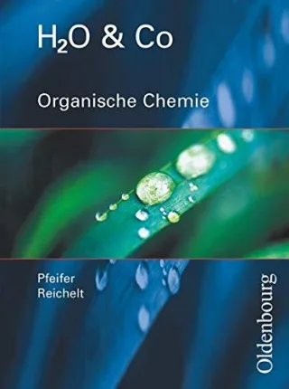 H2O & Co - Aktuelle Ausgabe: Gruppen 9/I (Teil 2) 10/I 10/II und III - Organische Chemie: Schülerbuch