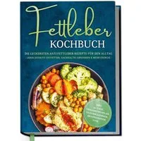 Fettleber Kochbuch: Die leckersten Anti Fettleber Rezepte für den Allt / Laura Fresemann
