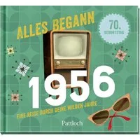 Alles begann 1956 / diverse, Eine Reise durch deine wilden Jahre, Jahrgangsbuch zum 70. Geburtstag