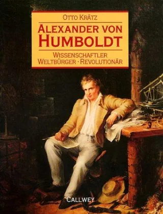 Alexander von Humboldt. Wissenschaftler Weltbürger Revolutionär.