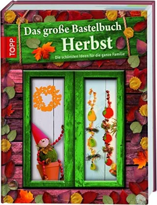 Das große Bastelbuch Herbst: Herbstliches Bastelvergnügen für die ganze Familie