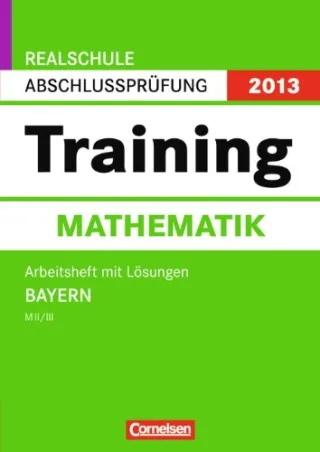 Abschlussprüfung Mathematik: Training. Bayern - Realschule MII/MIII Bayern 2013. 10. Jahrgangsstufe. Arbeitsheft mit separatem Lösungsheft