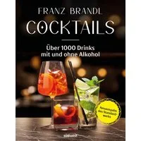 Cocktails - Neuausgabe / Franz Brandl, Über 1000 Drinks mit und ohne Alkohol - Neuausgabe des Standardwerks von der Barmeister-Legende