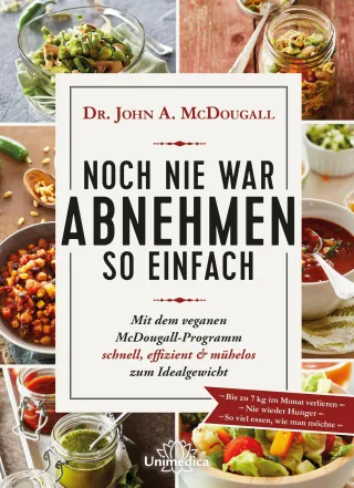 Noch nie war Abnehmen so einfach: Mit dem veganen McDougall- Programm schnell effizient und mühelos zum Idealgewicht- Bis zu 7 kg im Monat verlieren-Nie wieder Hunger- So viel essen wie man möchte