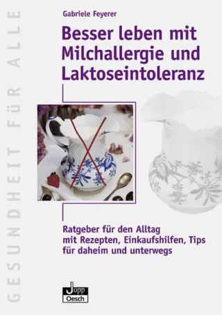 Besser leben mit Milchallergie und Laktose-Intoleranz: Ratgeber für den Alltag. Mit Rezepten Einkaufshilfen Tips für daheim und unterwegs