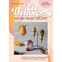 Eis Deluxe mit der Ninja® CREAMi® / Veronika Pichl, 100 Rezepte für Sorbets, Milchshakes, Softeis, Frozen Joghurt und mehr