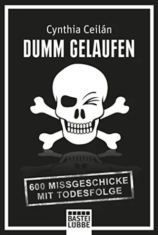 Dumm gelaufen: 600 Missgeschicke mit Todesfolge [Taschenbuch] [2011] Ceilan Cynthia Trinkaus Petra