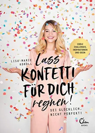Lass Konfetti für dich regnen: Sei glücklich nicht perfekt!
