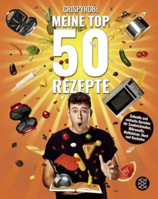 CrispyRobs Meine Top 50 Rezepte: Schnelle und einfache Gerichte für Sandwichmaker Mikrowelle Waffeleisen Herd und Backofen.